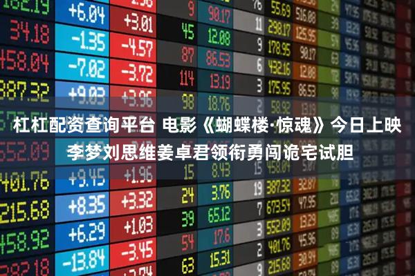 杠杠配资查询平台 电影《蝴蝶楼·惊魂》今日上映 李梦刘思维姜卓君领衔勇闯诡宅试胆